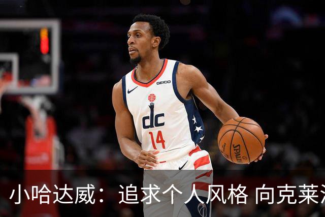 小哈达威：追求个人风格 向克莱汤普森学习